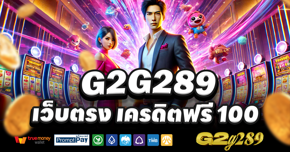 G2G289-สล็อต-เครดิตฟรี-100